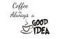 Coffee Is Always A Good Idea Vinyl Removable Wall Decal